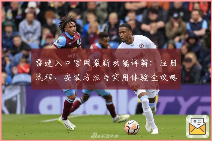 雷速入口官网最新功能详解：注册流程、安装方法与实用体验全攻略