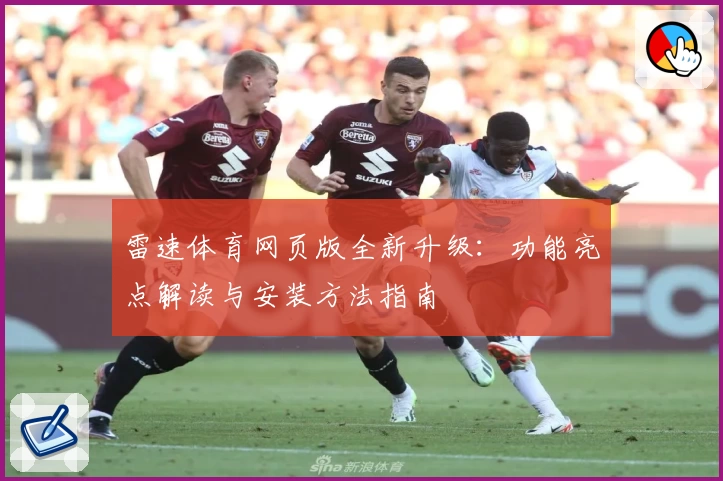 雷速体育网页版全新升级:功能亮点解读与安装方法指南