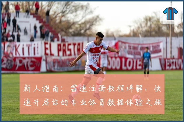 新人指南：雷速注册教程详解，快速开启你的专业体育数据体验之旅