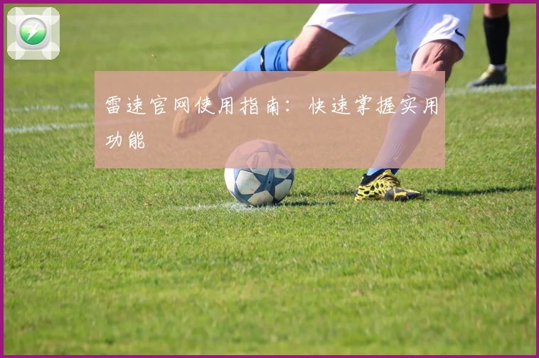 雷速官网使用指南:快速掌握实用功能