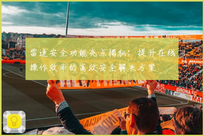 雷速安全功能亮点揭秘：提升在线操作效率的高效安全解决方案