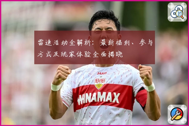 雷速活动全解析：最新福利、参与方式及玩家体验全面揭晓