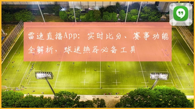 雷速直播App：实时比分、赛事功能全解析，球迷热荐必备工具