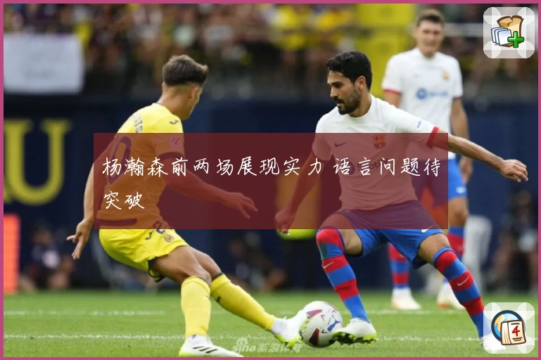 杨瀚森前两场展现实力 语言问题待突破