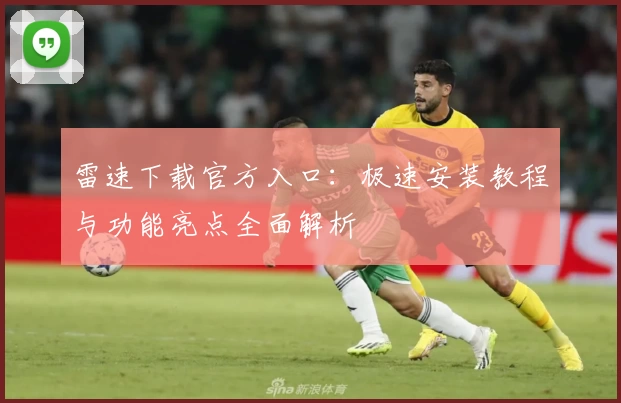 雷速下载官方入口：极速安装教程与功能亮点全面解析
