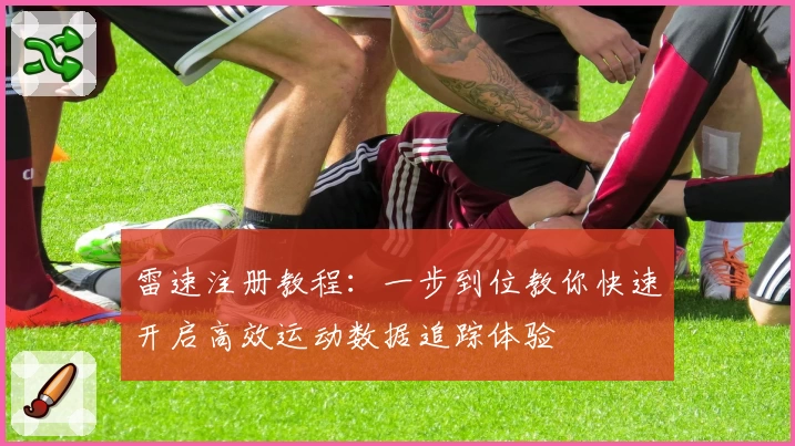 雷速注册教程：一步到位教你快速开启高效运动数据追踪体验